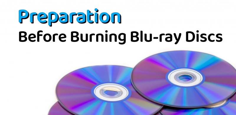 Preparation Before Buring Blu-ray Discs